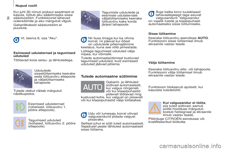 CITROEN BERLINGO ELECTRIC 2017  Kasutusjuhend (in Estonian) 56
Berlingo-2-VU_et_Chap04_Ergonomie_ed01-2015
Kui valgusandur ei tööta, 
siis tuled süttivad, samuti 
süttib hoolduse märgutuli, 
kostub helisignaal ja ekraanile 
ilmub vastav teade.
Pöörduge 