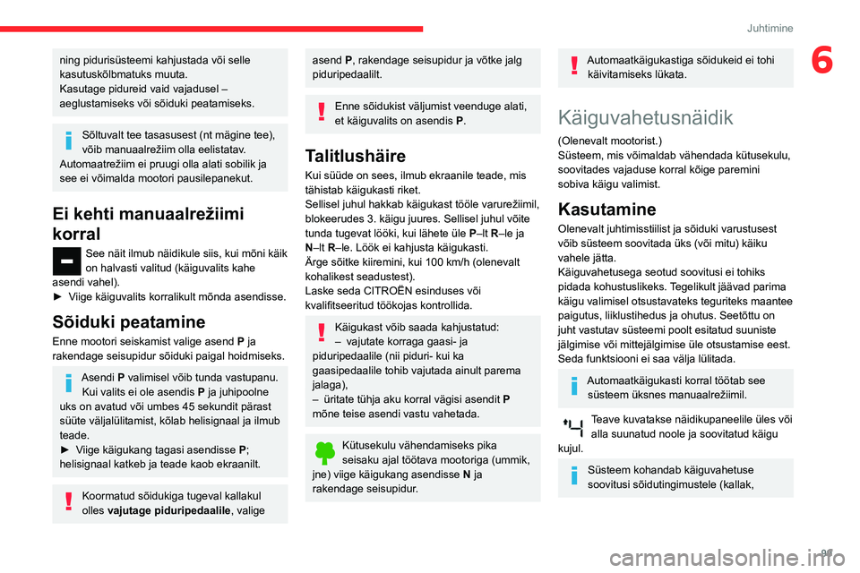 CITROEN BERLINGO VAN 2021  Kasutusjuhend (in Estonian) 99
Juhtimine
6ning pidurisüsteemi kahjustada või selle 
kasutuskõlbmatuks muuta.
Kasutage pidureid vaid vajadusel – 
aeglustamiseks või sõiduki peatamiseks.
Sõltuvalt tee tasasusest (nt mägin