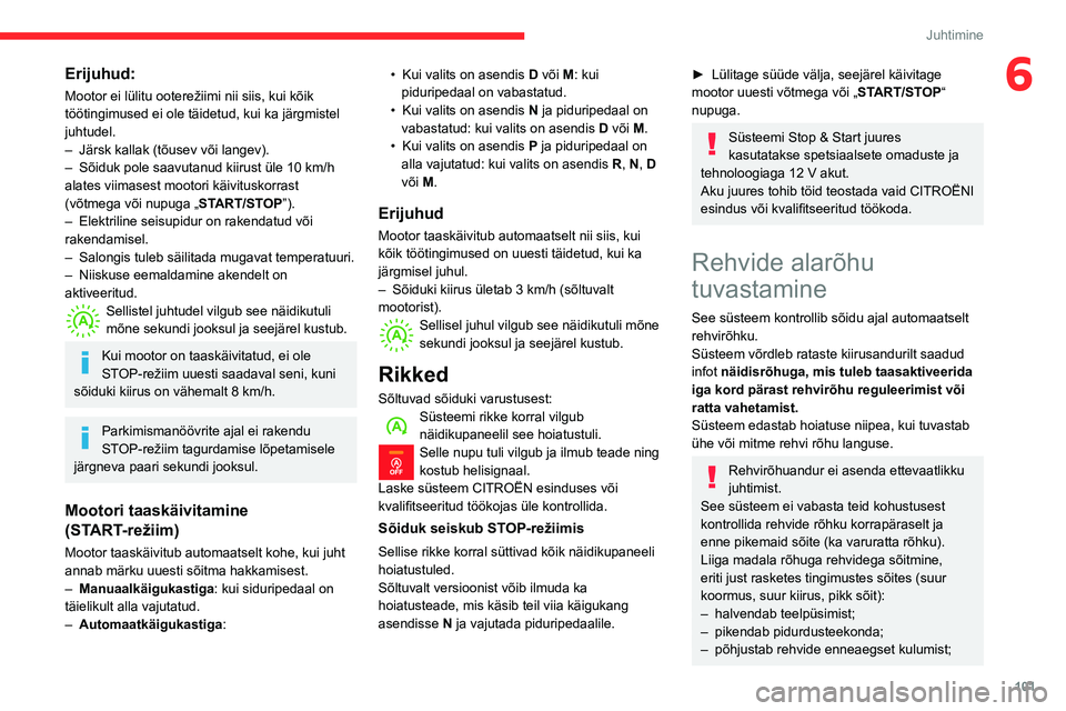 CITROEN BERLINGO VAN 2021  Kasutusjuhend (in Estonian) 101
Juhtimine
6Erijuhud:
Mootor ei lülitu ooterežiimi nii siis, kui kõik 
töötingimused ei ole täidetud, kui ka järgmistel 
juhtudel.
– 
Järsk kallak (tõusev või langev).
–

 
Sõiduk po