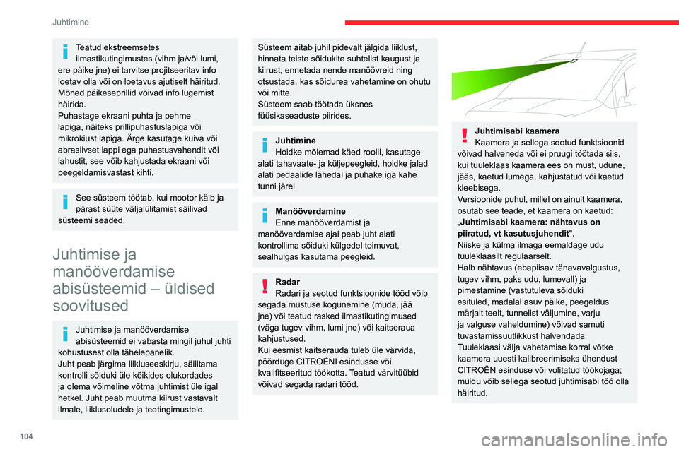 CITROEN BERLINGO VAN 2021  Kasutusjuhend (in Estonian) 104
Juhtimine
Muud kaamerad
Teekatte tüüp võib moonutada 
kaamera(te) poolt puuteekraanile või 
näidikuteplokki kuvatud pilti.
Eredast päikesest või ebapiisavast valgusest 
tingitud varjud või