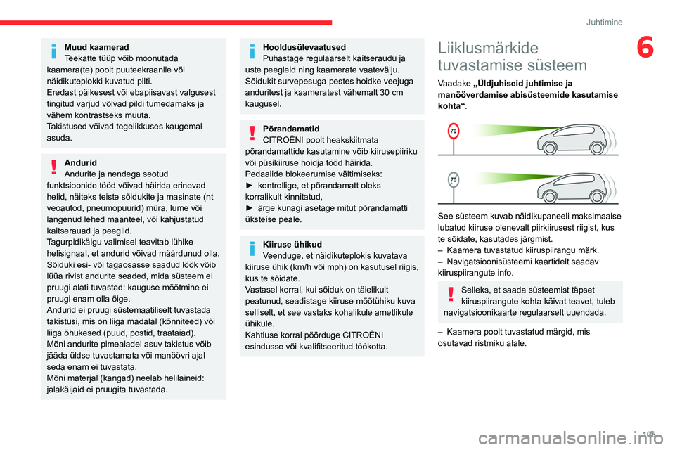 CITROEN BERLINGO VAN 2021  Kasutusjuhend (in Estonian) 105
Juhtimine
6Muud kaamerad
Teekatte tüüp võib moonutada 
kaamera(te) poolt puuteekraanile või 
näidikuteplokki kuvatud pilti.
Eredast päikesest või ebapiisavast valgusest 
tingitud varjud võ