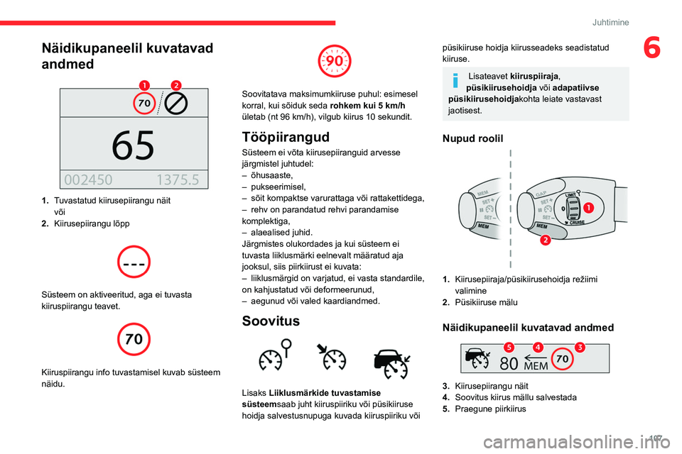 CITROEN BERLINGO VAN 2021  Kasutusjuhend (in Estonian) 107
Juhtimine
6Näidikupaneelil kuvatavad 
andmed
 
 
1.Tuvastatud kiirusepiirangu näit
või
2. Kiirusepiirangu lõpp
 
 
Süsteem on aktiveeritud, aga ei tuvasta 
kiiruspiirangu teavet.
 
 
Kiiruspi