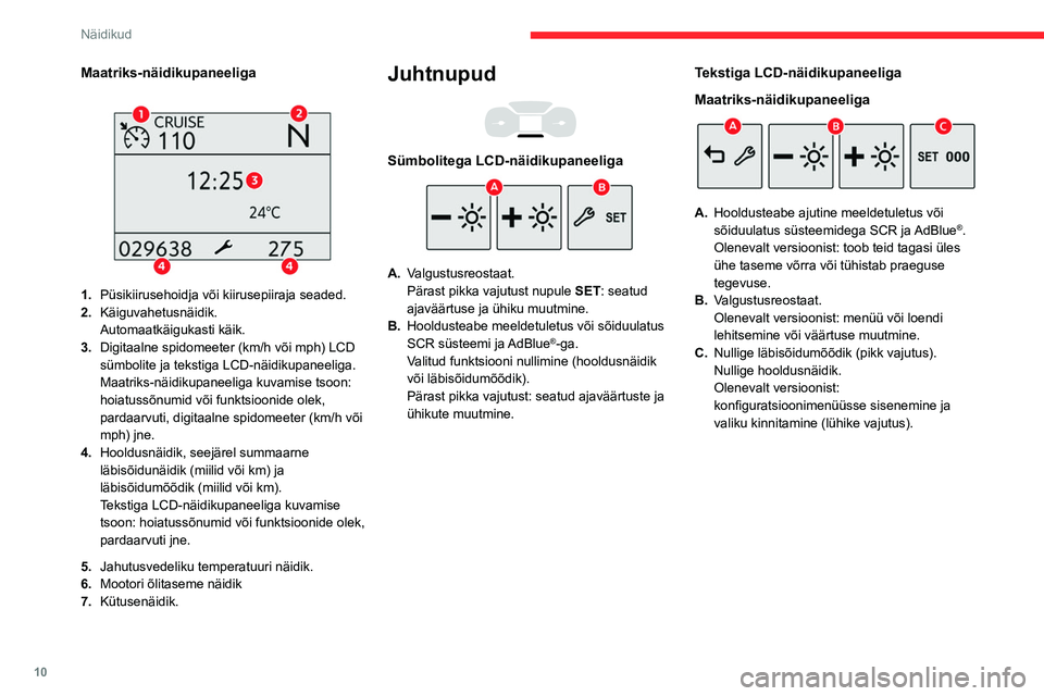 CITROEN BERLINGO VAN 2021  Kasutusjuhend (in Estonian) 10
Näidikud
Tahhomeeter 
 
 
 
Tahhomeeter (× 1000 p/min).
Märgutuled
Sümbolitena kujutatud hoiatus- ja märgutuled 
teavitavad juhti rikkest (hoiatav märgutuli) või 
mõne süsteemi töölehakk