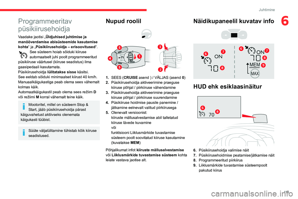 CITROEN BERLINGO VAN 2021  Kasutusjuhend (in Estonian) 111
Juhtimine
6Programmeeritav 
püsikiirusehoidja
Vaadake jaotisi „Üldjuhised juhtimise ja 
manööverdamise abisüsteemide kasutamise 
kohta“ ja „Püsikiirusehoidja – erisoovitused “.
See