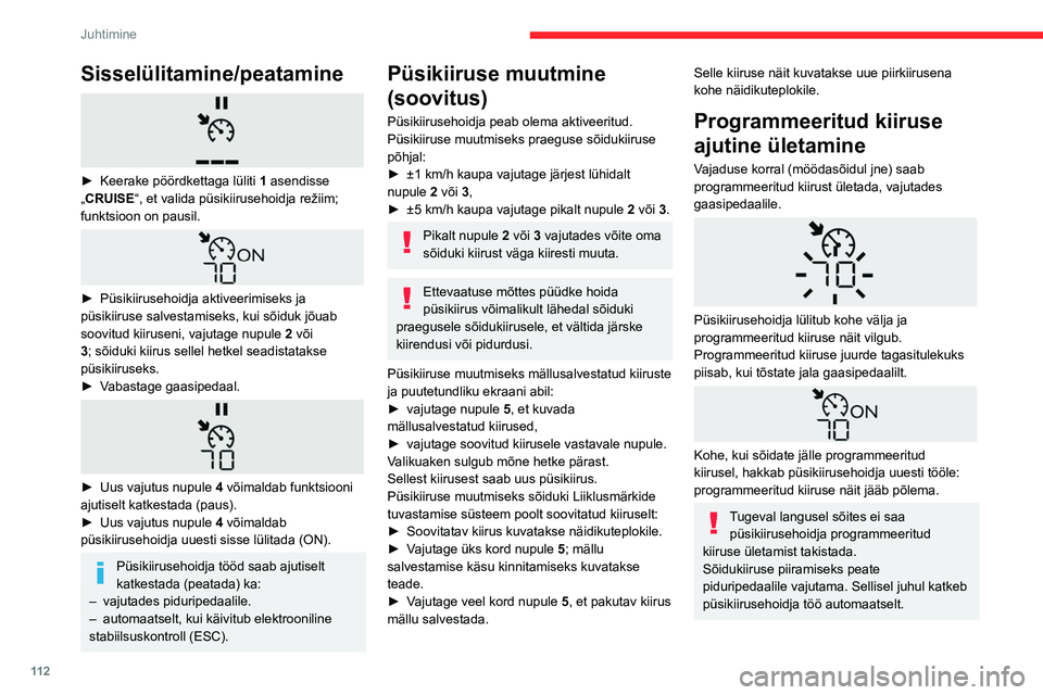 CITROEN BERLINGO VAN 2021 Kasutusjuhend (in Estonian) 11 2
Juhtimine
Süsteemi taasaktiveerimiseks vajutage
sõiduki kiirusel üle 40 km/h nuppu 4.
Blokeerimine
► Keerake lülitusvõru 1 asendisse 0:
püsikiirusehoidjaga seotud info kaob näidikult. CITROEN BERLINGO VAN 2021 Kasutusjuhend (in Estonian) 11 2
Juhtimine
Süsteemi taasaktiveerimiseks vajutage
sõiduki kiirusel üle 40 km/h nuppu 4.
Blokeerimine
► Keerake lülitusvõru 1 asendisse 0:
püsikiirusehoidjaga seotud info kaob näidikult.