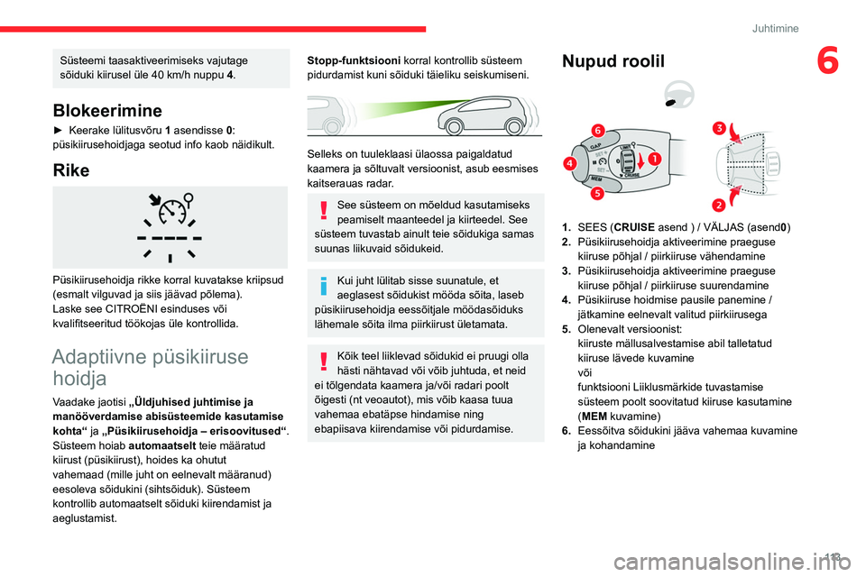 CITROEN BERLINGO VAN 2021 Kasutusjuhend (in Estonian) 11 3
Juhtimine
6Süsteemi taasaktiveerimiseks vajutage
sõiduki kiirusel üle 40 km/h nuppu 4.
Blokeerimine
► Keerake lülitusvõru 1 asendisse 0:
püsikiirusehoidjaga seotud info kaob näidiku CITROEN BERLINGO VAN 2021 Kasutusjuhend (in Estonian) 11 3
Juhtimine
6Süsteemi taasaktiveerimiseks vajutage
sõiduki kiirusel üle 40 km/h nuppu 4.
Blokeerimine
► Keerake lülitusvõru 1 asendisse 0:
püsikiirusehoidjaga seotud info kaob näidiku
