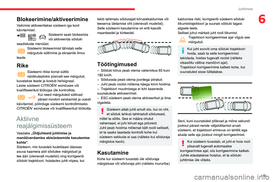 CITROEN BERLINGO VAN 2021  Kasutusjuhend (in Estonian) 11 9
Juhtimine
6Blokeerimine/aktiveerimine
Vaikimisi aktiveeritakse süsteem iga kord 
käivitamisel.
Süsteemi saab blokeerida 
või aktiveerida sõiduki 
seadistuste menüüst.
Süsteemi blokeerimis