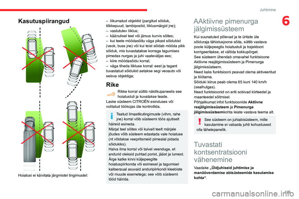 CITROEN BERLINGO VAN 2021  Kasutusjuhend (in Estonian) 123
Juhtimine
6Kasutuspiirangud 
 
 
 
Hoiatusi ei käivitata järgmistel tingimustel:
– liikumatud objektid (pargitud sõiduk, 
tõkkepuud, lambipostid, liiklusmärgid jne);
–
 
vastutulev liiklu