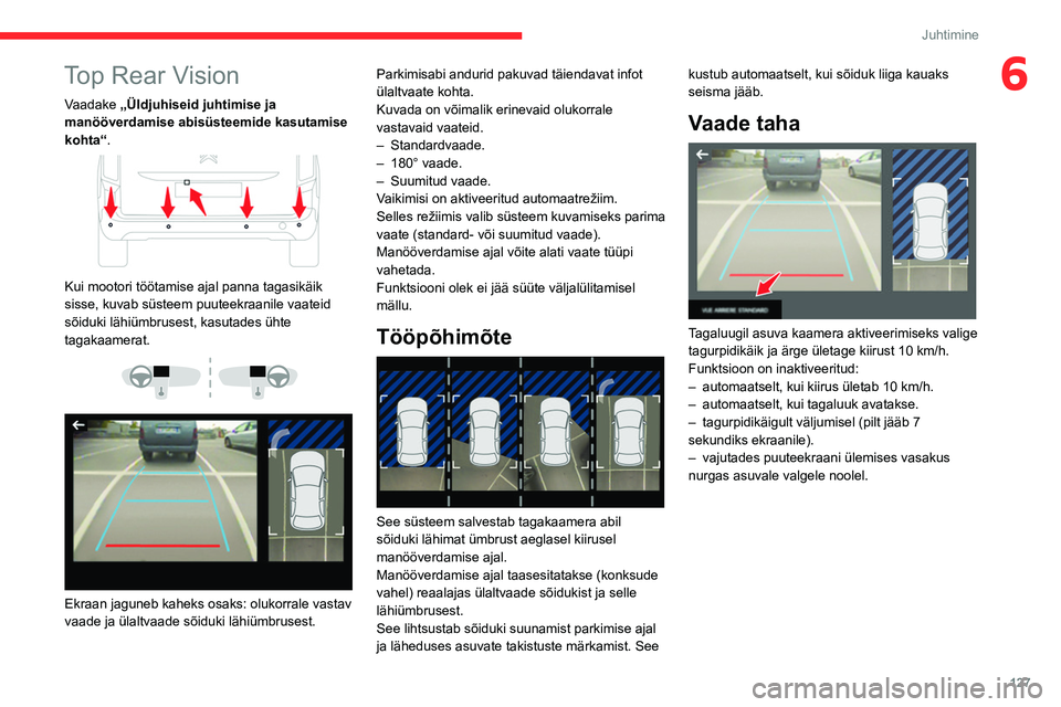 CITROEN BERLINGO VAN 2021  Kasutusjuhend (in Estonian) 127
Juhtimine
6Top Rear Vision
Vaadake „Üldjuhiseid juhtimise ja 
manööverdamise abisüsteemide kasutamise 
kohta“.
 
 
Kui mootori töötamise ajal panna tagasikäik 
sisse, kuvab süsteem puu