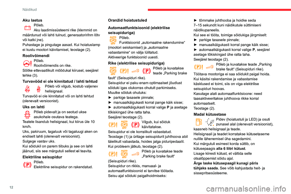 CITROEN BERLINGO VAN 2021  Kasutusjuhend (in Estonian) 12
Näidikud
Aku laetusPõleb.
Aku laadimissüsteemi rike (klemmid on 
määrdunud või lahti tulnud, generaatoririhm lõtv 
või katki jne).
Puhastage ja pingutage aasad. Kui hoiatuslamp 
ei kustu mo