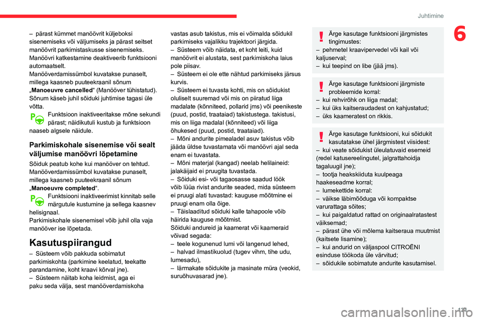 CITROEN BERLINGO VAN 2021  Kasutusjuhend (in Estonian) 131
Juhtimine
6– pärast kümmet manöövrit küljeboksi 
sisenemiseks või väljumiseks ja pärast seitset 
manöövrit parkimistaskusse sisenemiseks.
Manöövri katkestamine deaktiveerib funktsioo