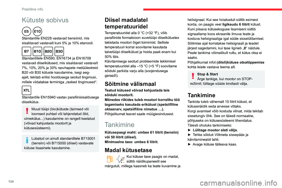 CITROEN BERLINGO VAN 2021  Kasutusjuhend (in Estonian) 134
Praktiline info
Kütuste sobivus  
Standardile EN228 vastavad bensiinid, mis 
sisaldavad vastavalt kuni 5% ja 10% etanooli.
  
Standarditele EN590, EN16734 ja EN16709 
vastavad diiselkütused, mis