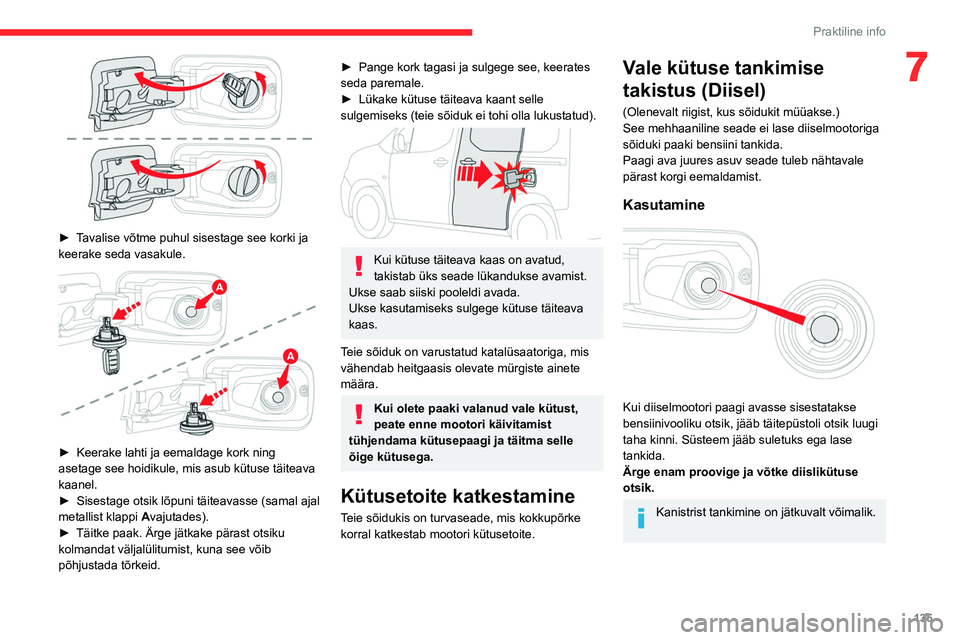 CITROEN BERLINGO VAN 2021  Kasutusjuhend (in Estonian) 135
Praktiline info
7
 
► Tavalise võtme puhul sisestage see korki ja 
keerake seda vasakule.
 
 
► Keerake lahti ja eemaldage kork ning 
asetage see hoidikule, mis asub kütuse täiteava 
kaanel