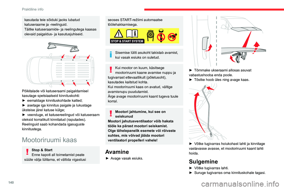 CITROEN BERLINGO VAN 2021  Kasutusjuhend (in Estonian) 140
Praktiline info
► Laske mootoriruumi kaas alla, sellel lõpus 
vabalt kukkuda lastes.
►  Tõmmake kaant, kontrollides, kas see on 
korralikult lukustunud.
Mootoriruumis olevate elektriseadmete