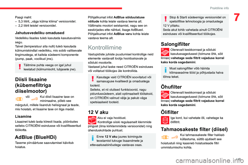 CITROEN BERLINGO VAN 2021  Kasutusjuhend (in Estonian) 143
Praktiline info
7Paagi maht:
– 5,3 liitrit, „väga külma kliima“ versioonidel.
–
 
2,2 liitrit teistel versioonidel.
Jahutusvedeliku omadused
Vedelikku lisades tuleb kasutada kasutusvalmi