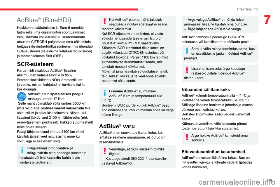 CITROEN BERLINGO VAN 2021  Kasutusjuhend (in Estonian) 145
Praktiline info
7AdBlue® (BlueHDi)
Keskkonna säästmiseks ja Euro 6 normide 
täitmiseks ilma diiselmootori sooritusvõimet 
kahjustamata või kütusekulu suurendamata 
otsustas CITROËN paigald