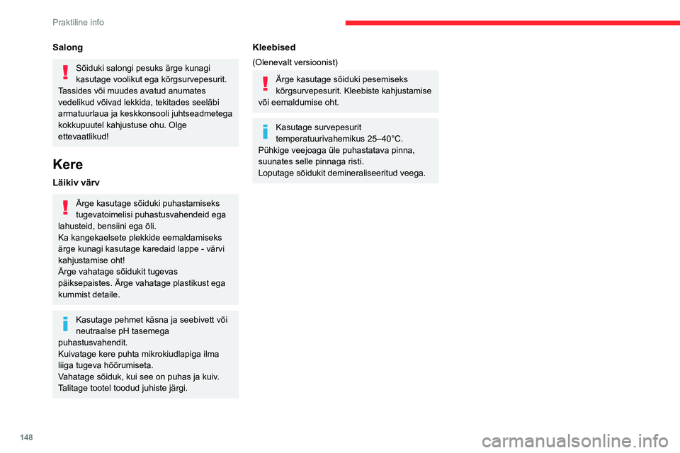 CITROEN BERLINGO VAN 2021  Kasutusjuhend (in Estonian) 148
Praktiline info
Salong
Sõiduki salongi pesuks ärge kunagi 
kasutage voolikut ega kõrgsurvepesurit.
Tassides või muudes avatud anumates 
vedelikud võivad lekkida, tekitades seeläbi 
armatuurl