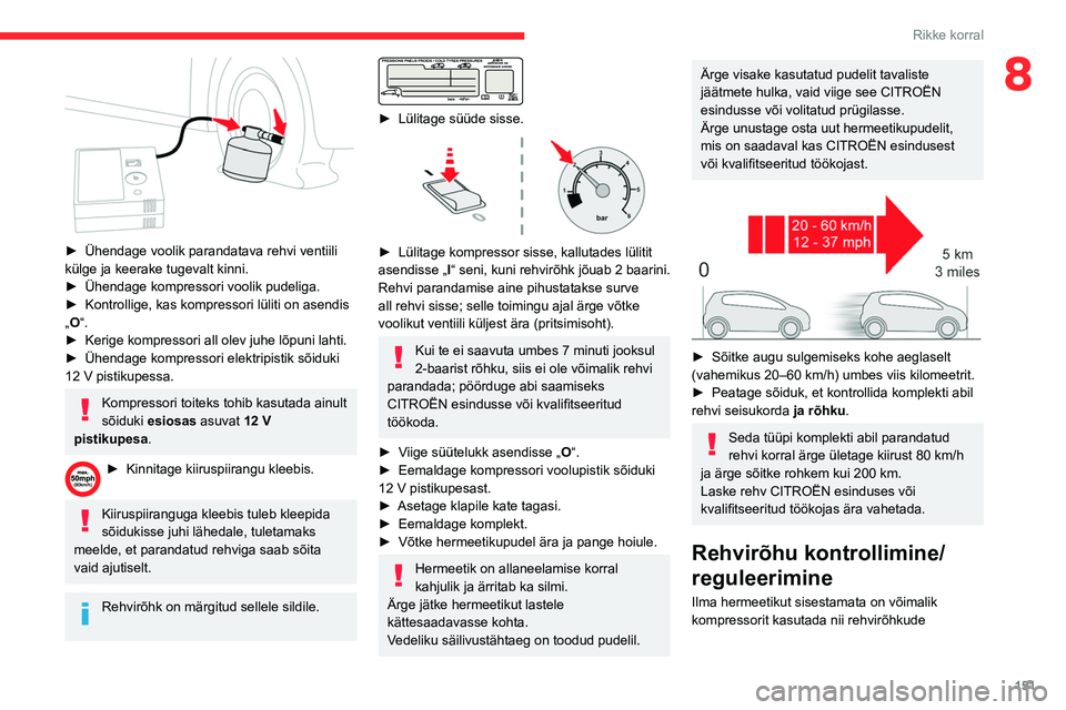 CITROEN BERLINGO VAN 2021  Kasutusjuhend (in Estonian) 151
Rikke korral
8
 
► Ühendage voolik parandatava rehvi ventiili 
külge ja keerake tugevalt kinni.
►
 
Ühendage kompressori voolik pudeliga.
►

 
Kontrollige, kas kompressori lüliti on asen