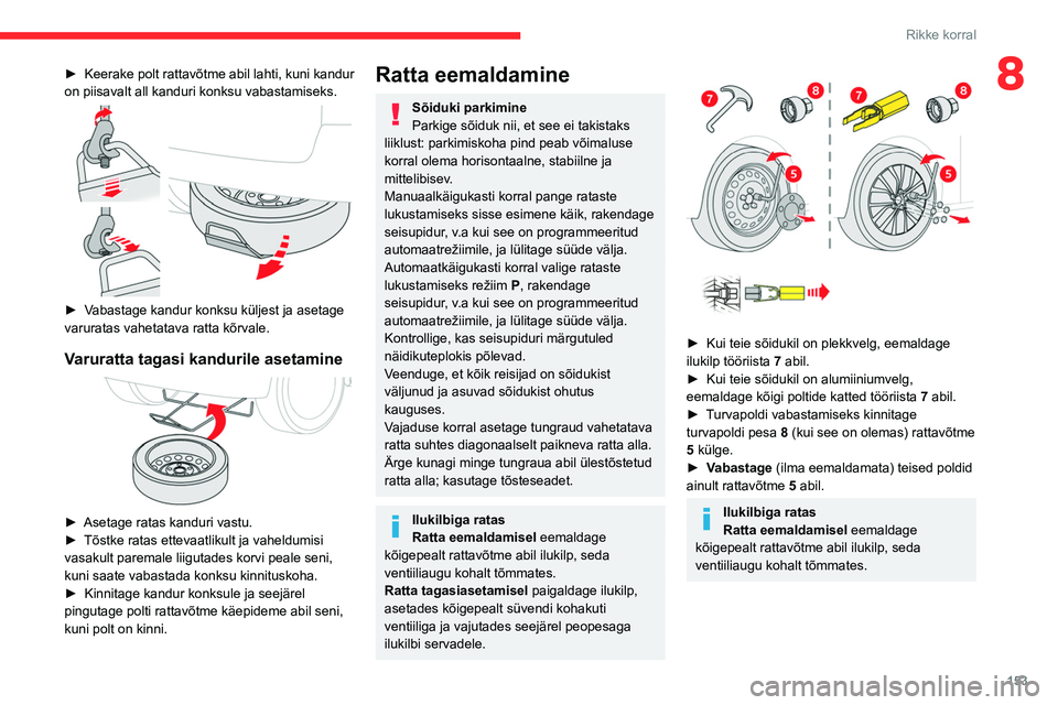 CITROEN BERLINGO VAN 2021  Kasutusjuhend (in Estonian) 153
Rikke korral
8► Keerake polt rattavõtme abil lahti, kuni kandur 
on piisavalt all kanduri konksu vabastamiseks.
 
 
► Vabastage kandur konksu küljest ja asetage 
varuratas vahetatava ratta k