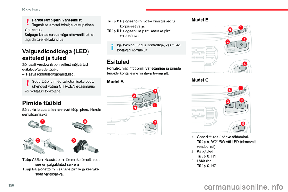 CITROEN BERLINGO VAN 2021  Kasutusjuhend (in Estonian) 156
Rikke korral
4.Suunatuli.
Tüüp B , PY21W
5. Udutuli.
Tüüp D , H11
Dubleeriv külgmine suunatuli
Tüüp A, WY5W-5W (kollane) 
 
– Lükake dubleerivat suunatuld tahapoole ja 
vabastage see.
