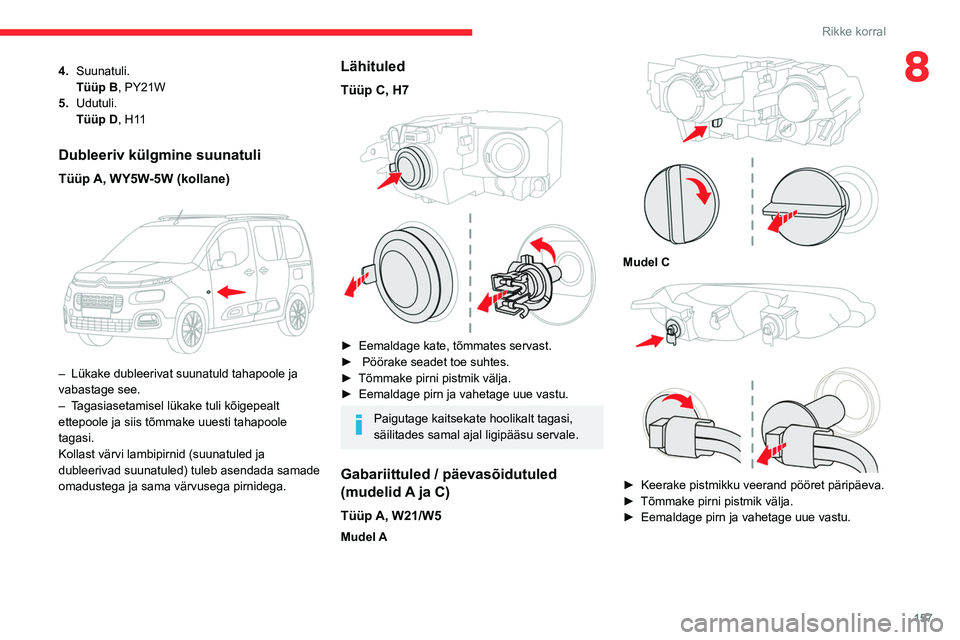 CITROEN BERLINGO VAN 2021  Kasutusjuhend (in Estonian) 157
Rikke korral
84.Suunatuli.
Tüüp B , PY21W
5. Udutuli.
Tüüp
  D, H11
Dubleeriv külgmine suunatuli
Tüüp A, WY5W-5W (kollane) 
 
– Lükake dubleerivat suunatuld tahapoole ja 
vabastage see.
