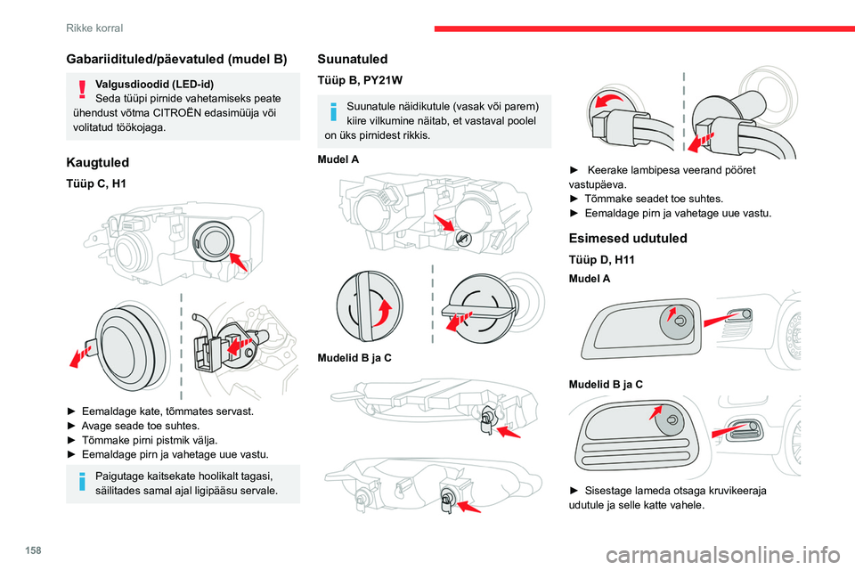 CITROEN BERLINGO VAN 2021  Kasutusjuhend (in Estonian) 158
Rikke korral
Gabariidituled/päevatuled (mudel B)
Valgusdioodid (LED-id)
Seda tüüpi pirnide vahetamiseks peate 
ühendust võtma
  CITROËN   edasimüüja või 
volitatud töökojaga.
Kaugtuled
