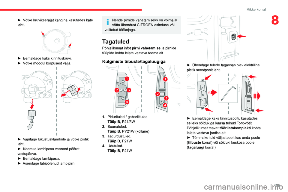 CITROEN BERLINGO VAN 2021  Kasutusjuhend (in Estonian) 159
Rikke korral
8► Võtke kruvikeerajat kangina kasutades kate 
lahti.
 
 
► Eemaldage kaks kinnituskruvi.
►  Võtke moodul korpusest välja. 
 
► Vajutage lukustusklambrile ja võtke pistik 