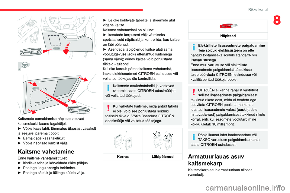 CITROEN BERLINGO VAN 2021  Kasutusjuhend (in Estonian) 161
Rikke korral
8
 
 
 
 
 
Kaitsmete eemaldamise näpitsad asuvad 
kaitsmekarbi kaane tagaküljel.
►  
Võtke kaas lahti, tõmmates ülaosast vasakult 
ja seejärel paremalt poolt.
►

 
Eemaldag