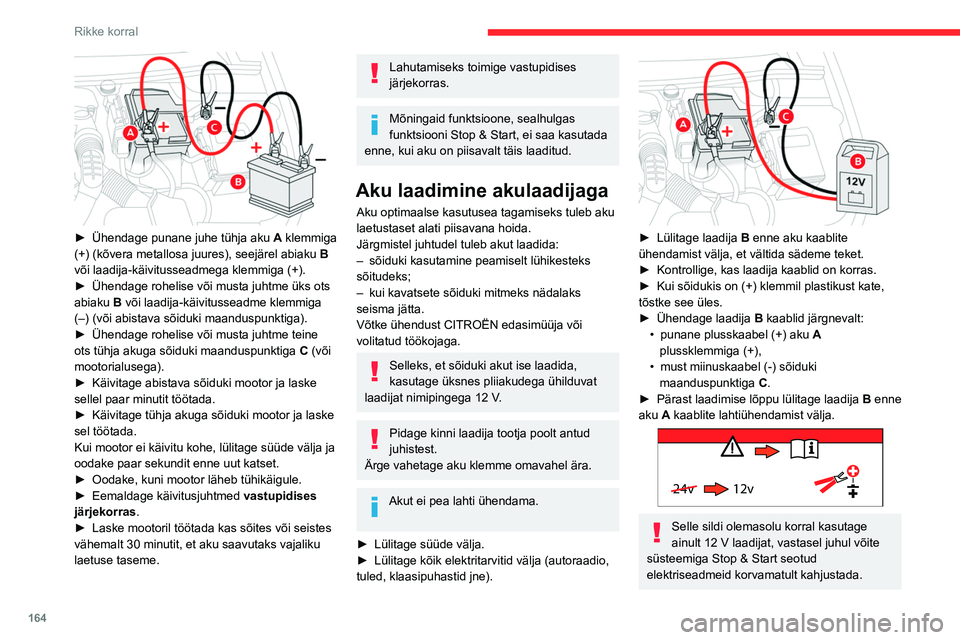 CITROEN BERLINGO VAN 2021  Kasutusjuhend (in Estonian) 164
Rikke korral
Ärge üritage laadida külmunud akut. 
Plahvatusoht!
Kui aku on külmunud, laske seda kontrollida 
CITROËNI edasimüüjal või kvalifitseeritud 
töökojal, kes veendub, et sisemise