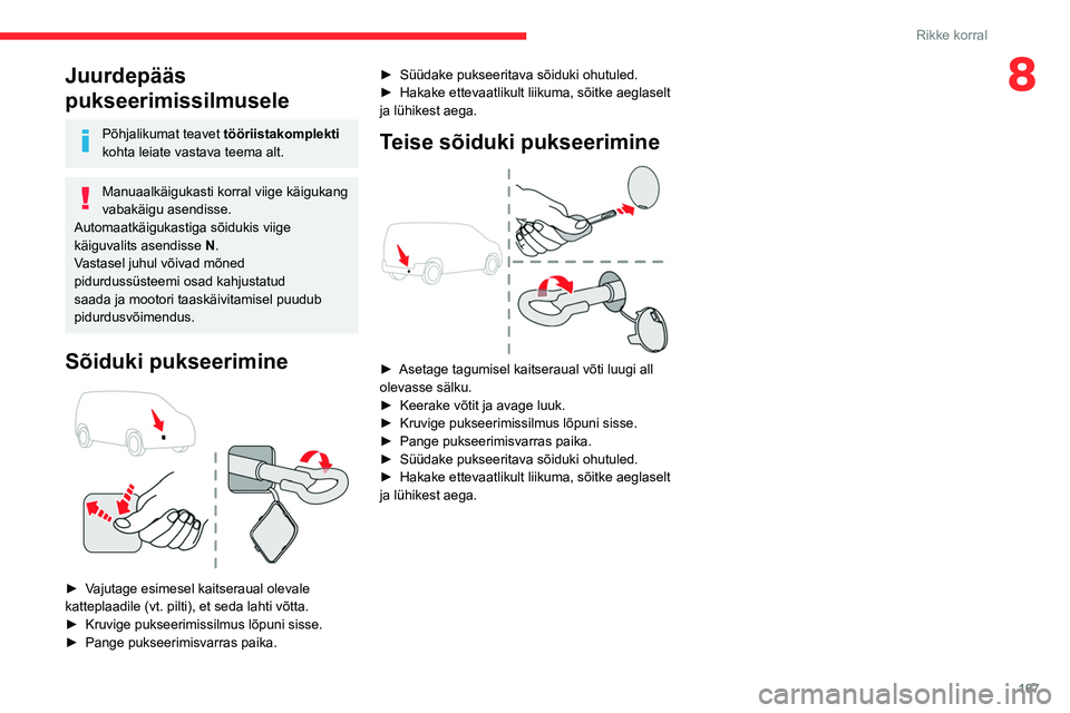 CITROEN BERLINGO VAN 2021  Kasutusjuhend (in Estonian) 167
Rikke korral
8Juurdepääs 
pukseerimissilmusele
Põhjalikumat teavet tööriistakomplekti 
kohta leiate vastava teema alt.
Manuaalkäigukasti korral viige käigukang 
vabakäigu asendisse.
Automa