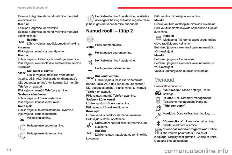 CITROEN BERLINGO VAN 2021  Kasutusjuhend (in Estonian) 176
Autoraadio Bluetooth®
Vajutage nupule MENU. 
Ühest menüüst teise liikumine. 
Menüüsse pääsemine. 
Raadio
Valige raadiojaam
Vajutage mitu korda nupule  SOURCE ja 
valige raadio.
Vajutage se