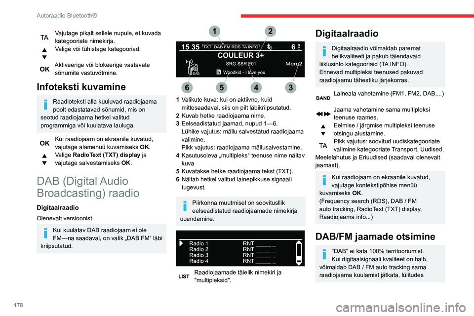 CITROEN BERLINGO VAN 2021  Kasutusjuhend (in Estonian) 178
Autoraadio Bluetooth®
automaatselt ümber vastavale FM 
raadiojaamale (kui selline on olemas).
Kui DAB / FM auto tracking on aktiivne, 
valitakse DAB raadiojaam automaatselt.
Vajutage nupule MENU