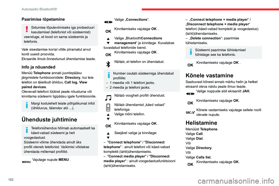 CITROEN BERLINGO VAN 2021  Kasutusjuhend (in Estonian) 182
Autoraadio Bluetooth®
Vajutage üle kahe sekundi ühele neist 
nuppudest, et pääseda 
telefoniraamatusse ja seejärel liikuge edasi nupu 
abil.
Kõne lõpetamine
Menüüst Telephone.
Valige End