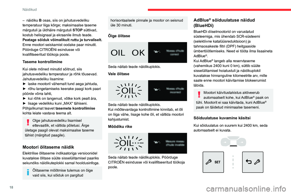 CITROEN BERLINGO VAN 2021  Kasutusjuhend (in Estonian) 18
Näidikud
– näidiku B  osas, siis on jahutusvedeliku 
temperatuur liiga kõrge; maksimaalse taseme 
märgutuli ja üldhäire märgutuli  STOP süttivad, 
kostub helisignaal ja ekraanile ilmub te