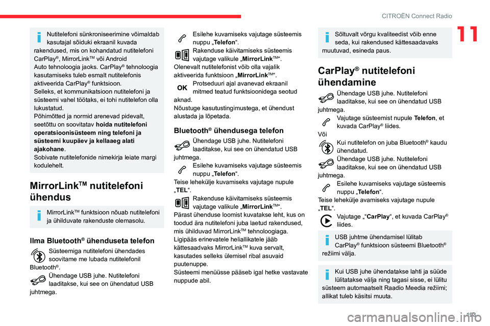 CITROEN BERLINGO VAN 2021  Kasutusjuhend (in Estonian) 193
CITROËN Connect Radio
11Nutitelefoni sünkroniseerimine võimaldab 
kasutajal sõiduki ekraanil kuvada 
rakendused, mis on kohandatud nutitelefoni 
CarPlay
®, MirrorLinkTM  või Android 
Auto
 
