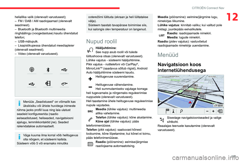 CITROEN BERLINGO VAN 2021  Kasutusjuhend (in Estonian) 201
CITROËN Connect Nav
12heliallika valik (olenevalt varustusest);
– FM / DAB /  AM raadiojaamad (olenevalt 
seadmest).
–
 
Bluetooth ja Bluetooth multimeedia 
ringhäälingu (voogedastuse) kaud