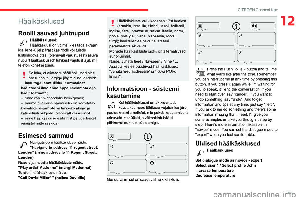 CITROEN BERLINGO VAN 2021  Kasutusjuhend (in Estonian) 203
CITROËN Connect Nav
12Häälkäsklused
Roolil asuvad juhtnupud 
Häälkäsklused:
Häälkäsklusi on võimalik esitada ekraani 
igal leheküljel pärast kas roolil või tulede 
lülitushoova otsa