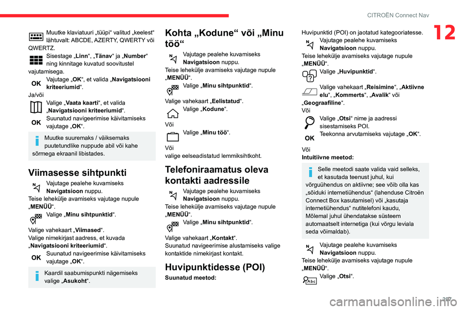 CITROEN BERLINGO VAN 2021  Kasutusjuhend (in Estonian) 207
CITROËN Connect Nav
12Muutke klaviatuuri „tüüpi“ valitud „keelest“ 
lähtuvalt: ABCDE, AZERTY,  QWERTY  või 
QWERTZ.
Sisestage „Linn“, „Tänav“ ja „Number“ 
ning kinnitage 