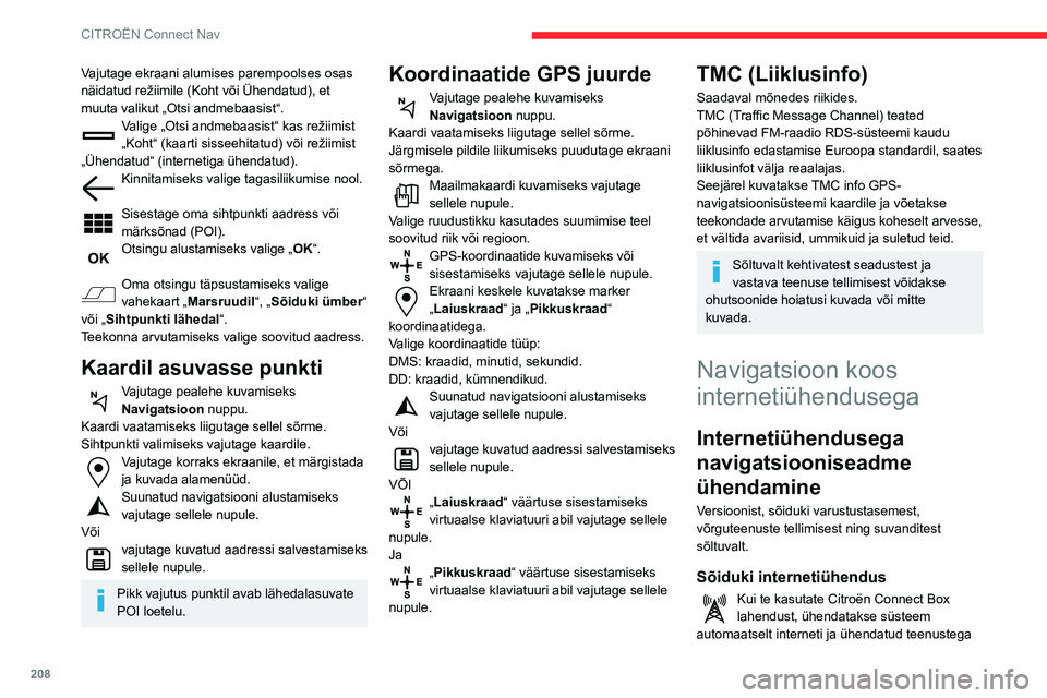 CITROEN BERLINGO VAN 2021  Kasutusjuhend (in Estonian) 208
CITROËN Connect Nav
Vajutage ekraani alumises parempoolses osas 
näidatud režiimile (Koht või Ühendatud), et 
muuta valikut „Otsi andmebaasist“.
Valige „Otsi andmebaasist“ kas režiim