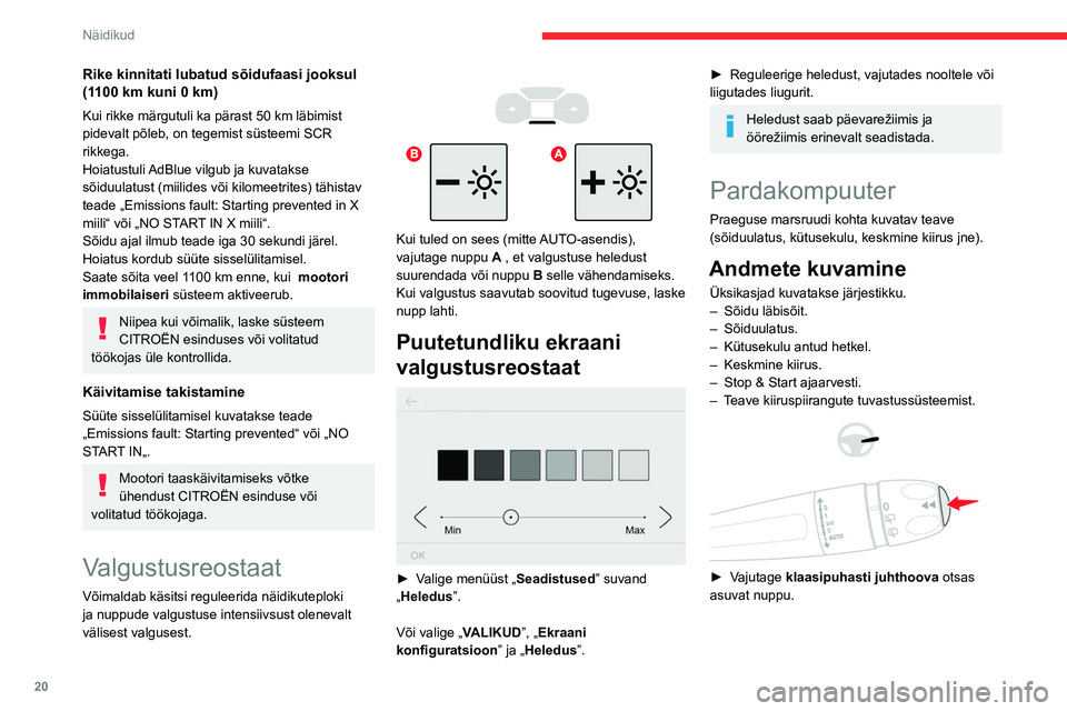 CITROEN BERLINGO VAN 2021  Kasutusjuhend (in Estonian) 20
Näidikud
 
 
 
 
►  Või vajutage roolil olevat nuppu.
Teekonna nullimine
Nullimine sooritatakse, kui kuvatakse 
teekonnamõõdik. 
► Vajutage klaasipuhasti kangiserval asuvat 
nuppu kauem kui