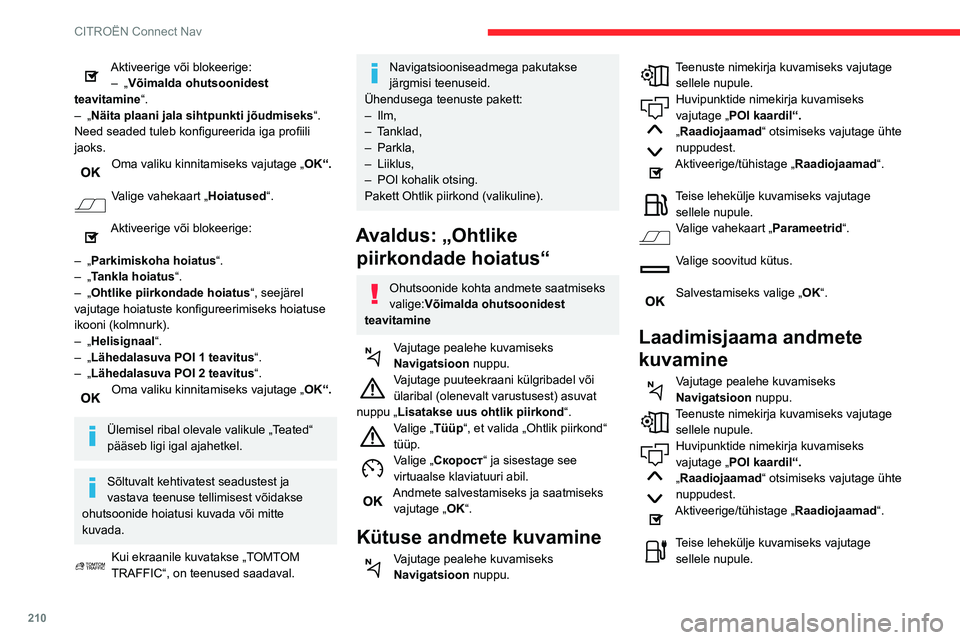 CITROEN BERLINGO VAN 2021  Kasutusjuhend (in Estonian) 210
CITROËN Connect Nav
Aktiveerige või blokeerige:–   „Võimalda ohutsoonidest 
teavitamine“.
–
 
„Näita plaani jala sihtpunkti jõudmiseks “.
Need seaded tuleb konfigureerida iga prof
