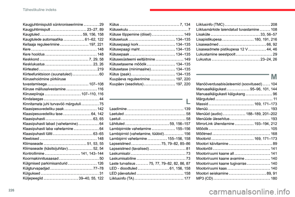 CITROEN BERLINGO VAN 2021 Kasutusjuhend (in Estonian) 226
Tähestikuline indeks
Kaugjuhtimispuldi sünkroniseerimine 29
Kaugjuhtimispult
23–27, 89
Kaugtuled
59, 156, 158
Kaugtulede automaatika
61–62, 122
Kellaaja reguleerimine
CITROEN BERLINGO VAN 2021 Kasutusjuhend (in Estonian) 226
Tähestikuline indeks
Kaugjuhtimispuldi sünkroniseerimine 29
Kaugjuhtimispult
23–27, 89
Kaugtuled
59, 156, 158
Kaugtulede automaatika
61–62, 122
Kellaaja reguleerimine