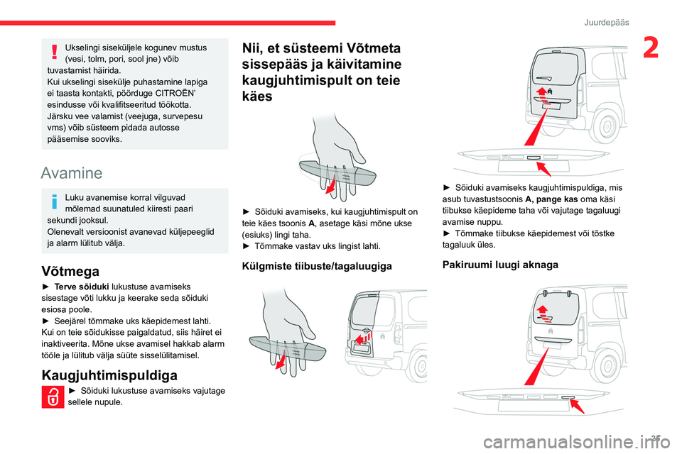 CITROEN BERLINGO VAN 2021 Kasutusjuhend (in Estonian) 25
Juurdepääs
2Ukselingi siseküljele kogunev mustus
(vesi, tolm, pori, sool jne) võib
tuvastamist häirida.
Kui ukselingi sisekülje puhastamine lapiga
ei taasta kontakti, pöörduge CITROËN CITROEN BERLINGO VAN 2021 Kasutusjuhend (in Estonian) 25
Juurdepääs
2Ukselingi siseküljele kogunev mustus
(vesi, tolm, pori, sool jne) võib
tuvastamist häirida.
Kui ukselingi sisekülje puhastamine lapiga
ei taasta kontakti, pöörduge CITROËN