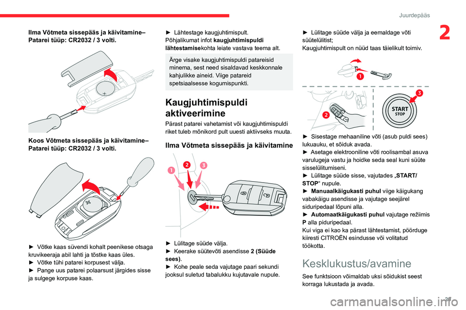CITROEN BERLINGO VAN 2021  Kasutusjuhend (in Estonian) 29
Juurdepääs
2Ilma Võtmeta sissepääs ja käivitamine‒ 
Patarei tüüp: CR2032 / 3 volti.
 
 
Koos Võtmeta sissepääs ja käivitamine‒ 
Patarei tüüp: CR2032 / 3 volti.
 
 
► Võtke kaas