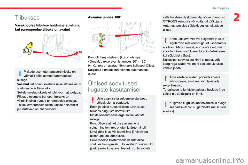 CITROEN BERLINGO VAN 2021  Kasutusjuhend (in Estonian) 31
Juurdepääs
2Tiibuksed
Vasakpoolse tiibukse hoidmine suletuna, 
kui parempoolne tiibuks on avatud
 
 
Pikkade esemete transportimiseks on 
võimalik sõita avatud parempoolse 
uksega.
Vasakut ust 