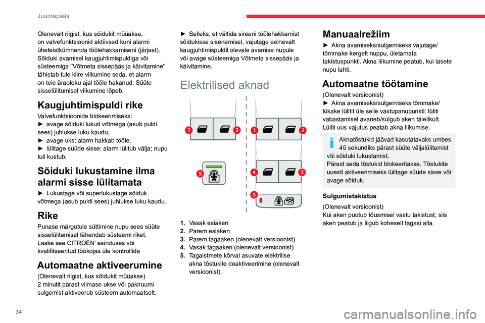CITROEN BERLINGO VAN 2021  Kasutusjuhend (in Estonian) 34
Juurdepääs
Olenevalt riigist, kus sõidukit müüakse, 
on valvefunktsioonid aktiivsed kuni alarmi 
üheteistkümnenda töölehakkamiseni (järjest).
Sõiduki avamisel kaugjuhtimispuldiga või 
s