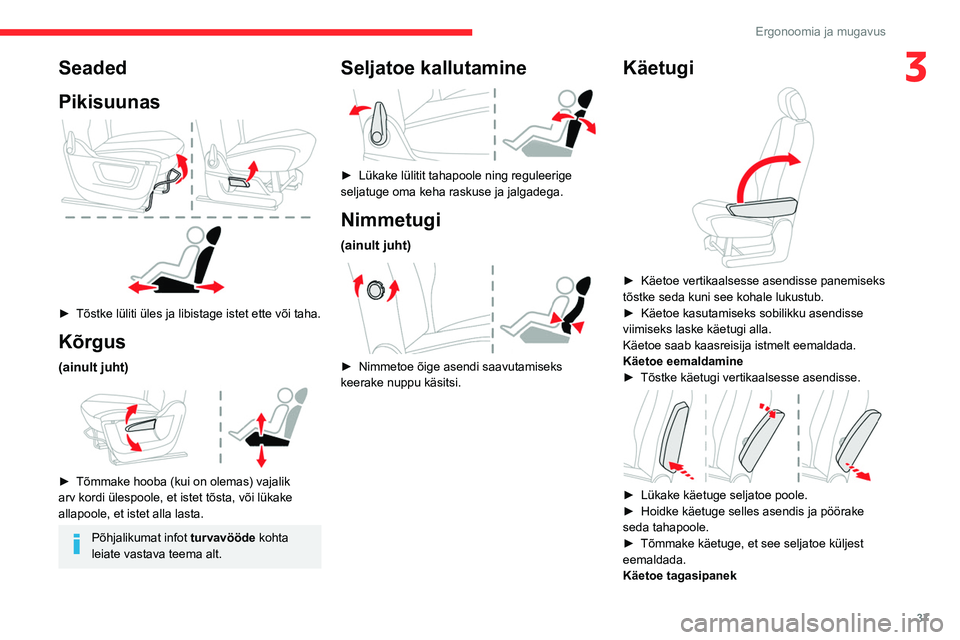 CITROEN BERLINGO VAN 2021  Kasutusjuhend (in Estonian) 37
Ergonoomia ja mugavus
3Seaded
Pikisuunas
 
 
► Tõstke lüliti üles ja libistage istet ette või taha.
Kõrgus
(ainult juht) 
 
► Tõmmake hooba (kui on olemas) vajalik 
arv kordi ülespoole, 