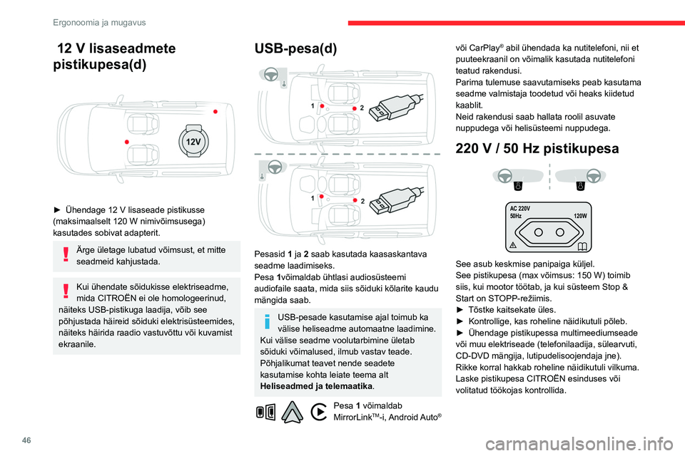 CITROEN BERLINGO VAN 2021  Kasutusjuhend (in Estonian) 46
Ergonoomia ja mugavus
 12 V lisaseadmete 
pistikupesa(d)
 
 
► Ühendage 12 V lisaseade pistikusse 
(maksimaalselt 120 W nimivõimsusega) 
kasutades sobivat adapterit.
Ärge ületage lubatud või