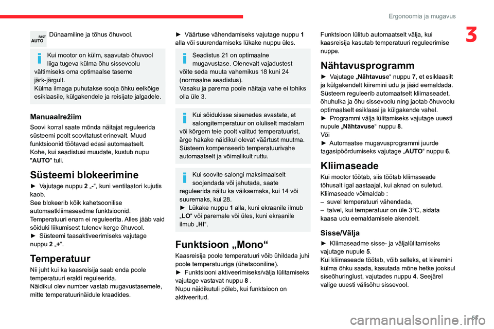 CITROEN BERLINGO VAN 2021  Kasutusjuhend (in Estonian) 53
Ergonoomia ja mugavus
3Dünaamiline ja tõhus õhuvool. 
Kui mootor on külm, saavutab õhuvool 
liiga tugeva külma õhu sissevoolu 
vältimiseks oma optimaalse taseme 
järk-järgult.
Külma ilma