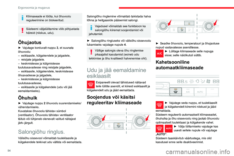 CITROEN BERLINGO VAN 2021  Kasutusjuhend (in Estonian) 54
Ergonoomia ja mugavus
Kliimaseade ei tööta, kui õhuvoolu 
reguleerimine on blokeeritud.
Süsteemi väljalülitamine võib põhjustada 
häireid (niiskus, udu).
Õhujaotus
► Vajutage korduvalt 